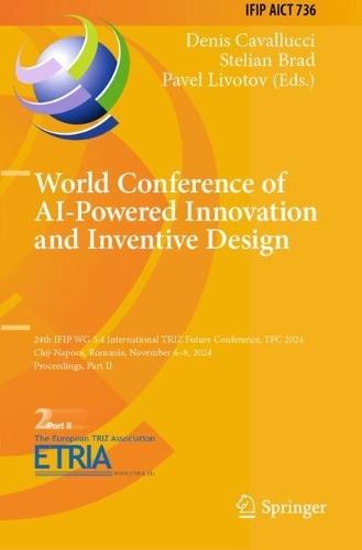 World Conference of AI-Powered Innovation and Inventive Design: 24th IFIP WG 5.4 International TRIZ Future Conference, TFC 2024, Cluj-Napoca, Romania, November 6–8, 2024, Proceedings, Part II