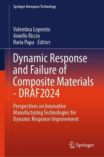 Dynamic Response and Failure of Composite Materials - DRAF 2024: Perspectives on Innovative Manufacturing Technologies for Dynamic Response Improvement
