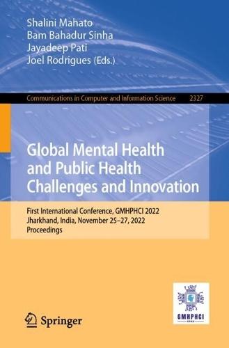 Global Mental Health and Public Health Challenges and Innovation: First International Conference, GMHPHCI 2022, Jharkhand, India, November 25–27, 2022, Proceedings