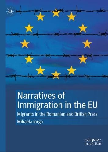 Narratives of Immigration in the EU: Migrants in the Romanian and British Press