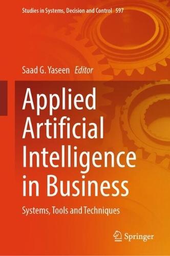 Applied Artificial Intelligence in Business: Systems, Tools and Techniques