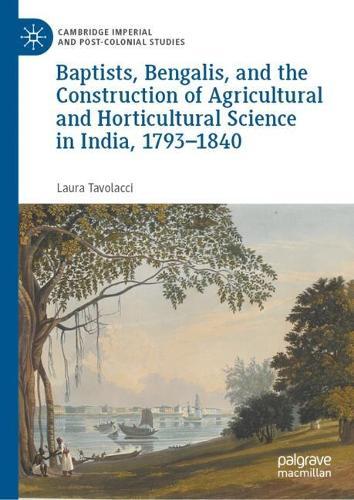 Baptists, Bengalis, and the Construction of Agricultural and Horticultural Science in India, 1793–1840