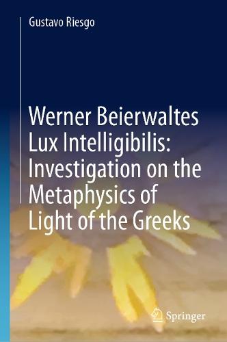Werner Beierwaltes Lux Intelligibilis: Investigation on the Metaphysics of Light of the Greeks