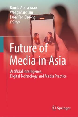 Future of Media in Asia: Artificial Intelligence, Digital Technology and Media Practice