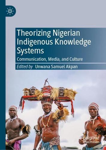 Theorizing Nigerian Indigenous Knowledge Systems: Communication, Media, and Culture