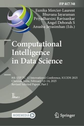 Computational Intelligence in Data Science: 8th IFIP TC 12 International Conference, ICCIDS 2025, Chennai, India, February 12–14, 2025, Revised Selected Papers, Part I