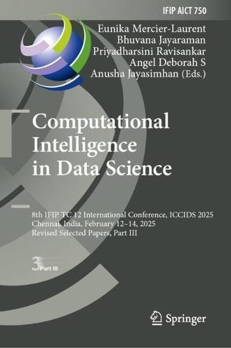 Computational Intelligence in Data Science: 8th IFIP TC 12 International Conference, ICCIDS 2025, Chennai, India, February 12–14, 2025, Revised Selected Papers, Part III