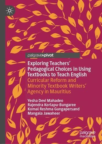 Exploring Teachers’ Pedagogical Choices in Using Textbooks to Teach English: Curricular Reform and Minority Textbook Writers’ Agency in Mauritius