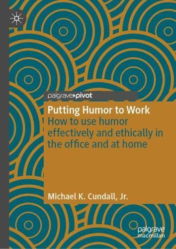 Putting Humor to Work: How to use humor effectively and ethically in the office and at home