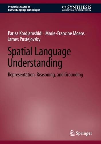 Spatial Language Understanding: Representation, Reasoning, and Grounding