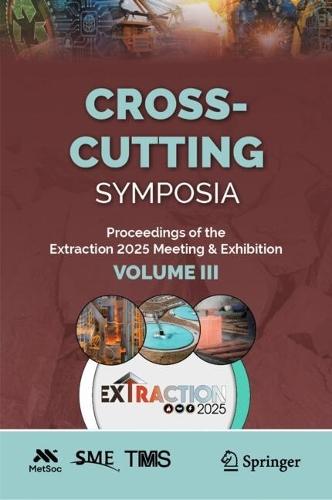 Cross-Cutting Symposia: Proceedings of the Extraction 2025 Meeting & Exhibition, Volume III