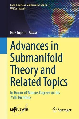 Advances in Submanifold Theory and Related Topics: In Honor of Marcos Dajczer on his 75th Birthday