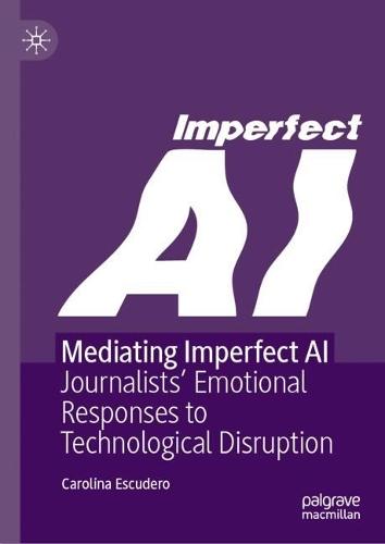 Mediating Imperfect AI: Journalists’ Emotional Responses to Technological Disruption