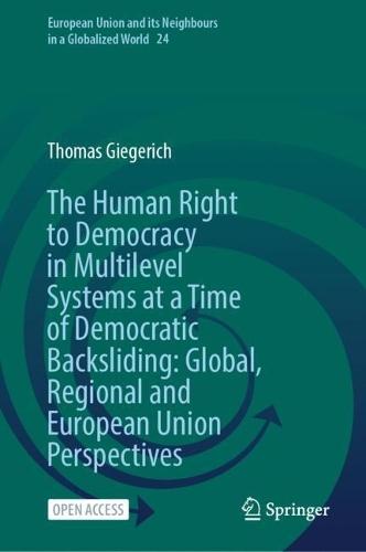 The Human Right to Democracy in Multilevel Systems at a Time of Democratic Backsliding: Global, Regional and European Union Perspectives