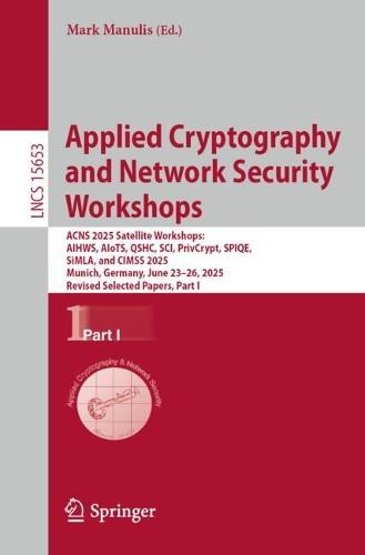 Applied Cryptography and Network Security Workshops: ACNS 2025 Satellite Workshops: AIHWS, AIoTS, QSHC, SCI, PrivCrypt, SPIQE, SiMLA, and CIMSS 2025, Munich, Germany, June 23–26, 2025, Revised Selected Papers, Part I