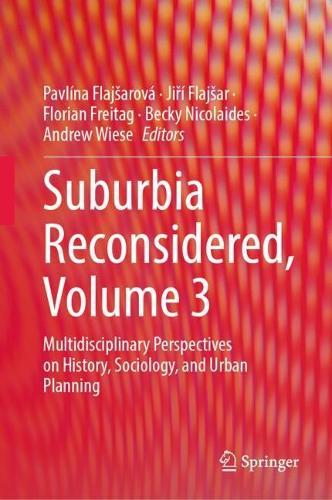 Suburbia Reconsidered, Volume 3: Multidisciplinary Perspectives on History, Sociology, and Urban Planning