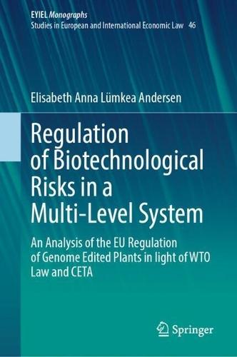 Regulation of Biotechnological Risks in a Multi-Level System: An Analysis of the EU Regulation of Genome Edited Plants in light of WTO Law and CETA