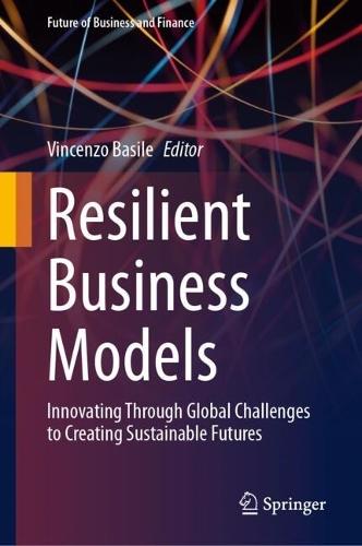 Resilient Business Models: Innovating Through Global Challenges to Creating Sustainable Futures