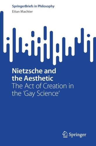 Nietzsche and the Aesthetic: The Act of Creation in the 'Gay Science'