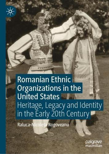 Romanian Ethnic Organizations in the United States: Heritage, Legacy and Identity in the Early 20th Century