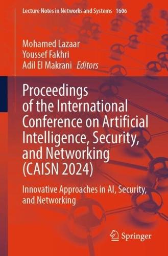 Proceedings of the International Conference on Artificial Intelligence, Security, and Networking (CAISN 2024): Innovative Approaches in AI, Security, and Networking