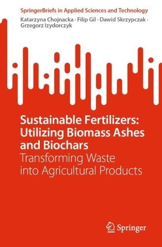 Sustainable Fertilizers: Utilizing Biomass Ashes and Biochars: Transforming Waste into Agricultural Products