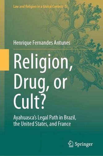 Religion, Drug, or Cult?: Ayahuasca's Legal Path in Brazil, the United States, and France