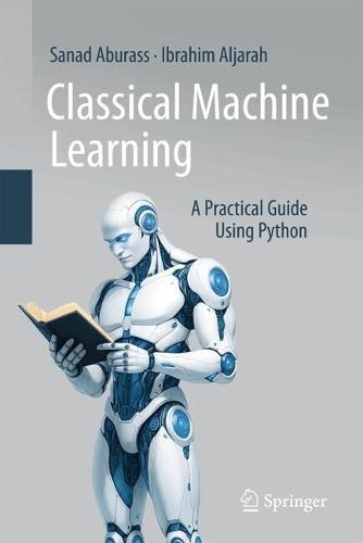 Classical Machine Learning: A Practical Guide Using Python