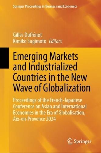 Emerging Markets and Industrialized Countries in the New Wave of Globalization: Proceedings of the French-Japanese Conference on Asian and International Economies in the Era of Globalisation, Aix-en-Provence 2024