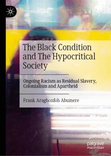 The Black Condition and The Hypocritical Society: Ongoing Racism as Residual Slavery, Colonialism and Apartheid