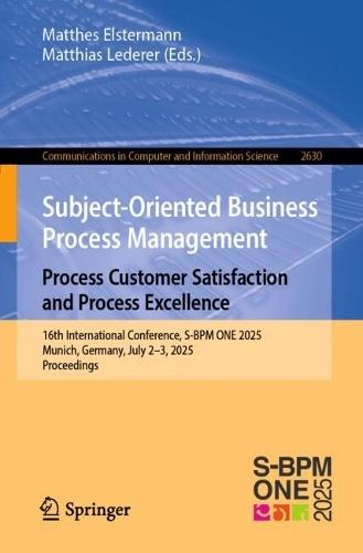 Subject-Oriented Business Process Management. Process Customer Satisfaction and Process Excellence: 16th International Conference, S-BPM ONE 2025, Munich, Germany, July 2–3, 2025, Proceedings