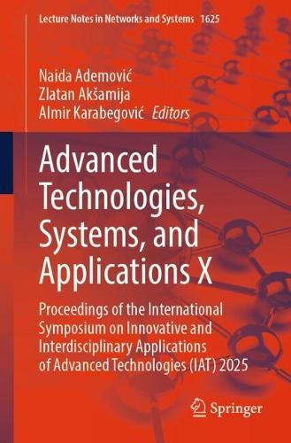 Advanced Technologies, Systems, and Applications X: Proceedings of the International Symposium on Innovative and Interdisciplinary Applications of Advanced Technologies (IAT) 2025