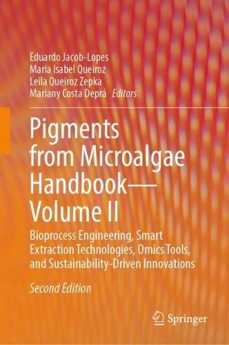 Pigments from Microalgae Handbook – Volume II: Bioprocess Engineering, Smart Extraction Technologies, Omics Tools, and Sustainability-Driven Innovations