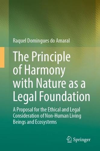 The Principle of Harmony with Nature as a Legal Foundation: A Proposal for the Ethical and Legal Consideration of Non-Human Living Beings and Ecosystems