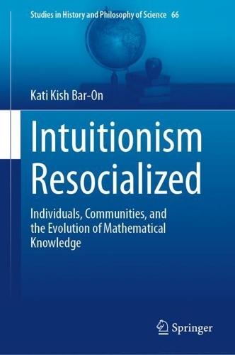 Intuitionism Resocialized: Individuals, Communities, and the Evolution of Mathematical Knowledge