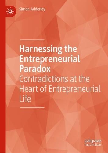 Harnessing the Entrepreneurial Paradox: Contradictions at the Heart of Entrepreneurial Life