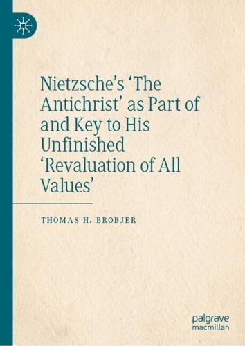 Nietzsche’s 'The Antichrist' as Part of and Key to His Unfinished 'Revaluation of All Values'