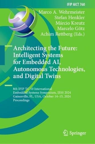 Architecting the Future: Intelligent Systems for Embedded AI, Autonomous Technologies, and Digital Twins: 8th IFIP TC 10 International Embedded Systems Symposium, IESS 2024, Gainesville, FL, USA, October 14–15, 2024, Proceedings