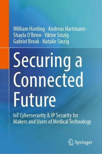 Securing a Connected Future: IoT Cybersecurity & IP Security for Makers and Users of Medical Technology