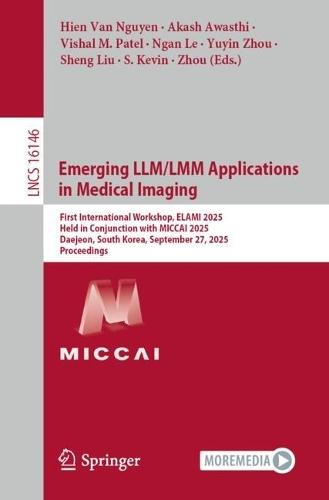 Emerging LLM/LMM Applications in Medical Imaging: First International Workshop, ELAMI 2025, Held in Conjunction with MICCAI 2025, Daejeon, South Korea, September 27, 2025, Proceedings