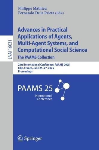 Advances in Practical Applications of Agents, Multi-Agent Systems, and Computational Social Science: The PAAMS Collection: 23rd International Conference, PAAMS 2025, Lille, France, June 25–27, 2025, Proceedings