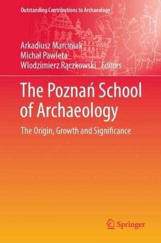 The Poznań School of Archaeology: The Origin, Growth and Significance