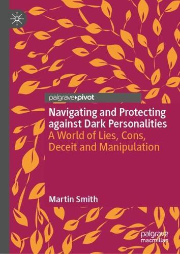 Navigating and Protecting against Dark Personalities: A World of Lies ,Cons, Deceit and Manipulation