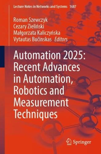 Automation 2025: Recent Advances in Automation, Robotics and Measurement Techniques