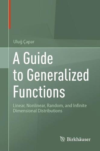 A Guide to Generalized Functions: Linear, Nonlinear, Random, and Infinite Dimensional Distributions