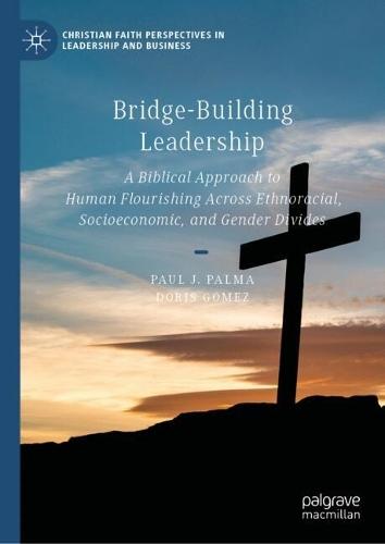Bridge-Building Leadership: A Biblical Approach to Human Flourishing Across Ethnoracial, Socioeconomic, and Gender Divides