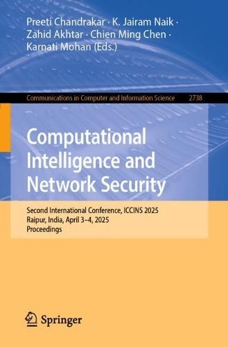 Computational Intelligence and Network Security: Second International Conference, ICCINS 2025, Raipur, India, April 3–4, 2025, Proceedings
