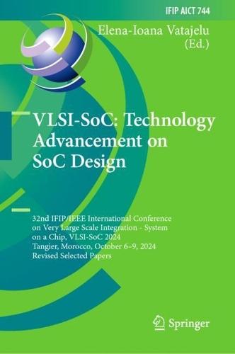 VLSI-SoC: Technology Advancement on SoC Design: 32nd IFIP/IEEE International Conference on Very Large Scale Integration - System on a Chip, VLSI-SoC 2024, Tangier, Morocco, October 6–9, 2024, Revised Selected Papers