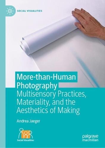 More-than-Human Photography: Multisensory Practices, Materiality, and the Aesthetics of Making