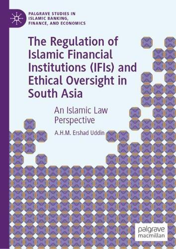 The Regulation of Islamic Financial Institutions (IFIs) and Ethical Oversight in South Asia: An Islamic Law Perspective